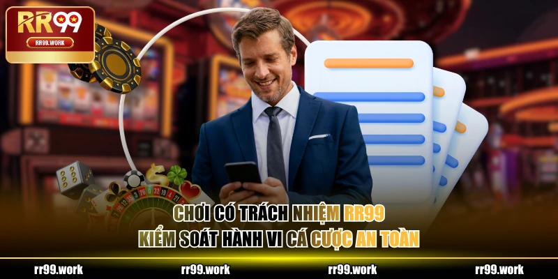 Chơi có trách nhiệm RR99 kiểm soát hành vi cá cược an toàn