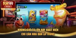 Khung Giờ Cá Lớn Hay Xuất Hiện Chỉ Cần Nhả Đạn Là Trúng