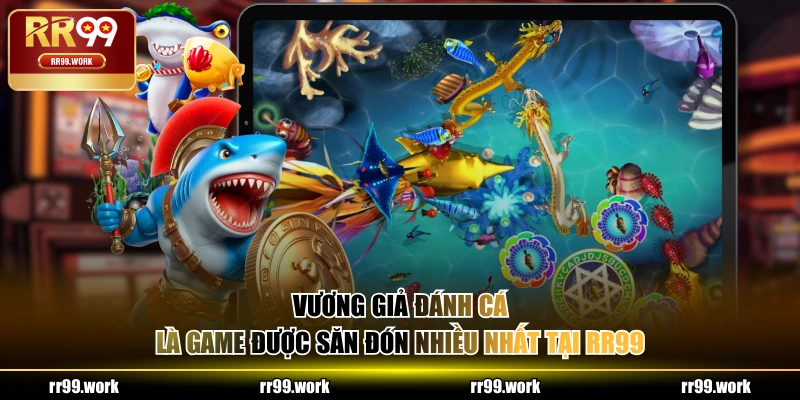 Vương Giả Đánh Cá là game được săn đón nhiều nhất tại RR99